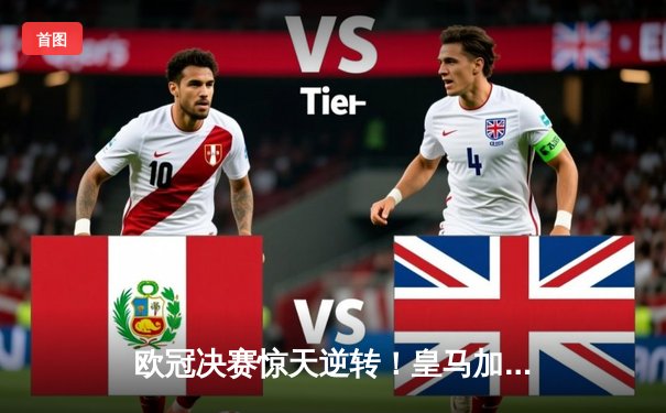 欧冠决赛惊天逆转！皇马加时赛3-2力克多特蒙德，维尼修斯梅开二度封王