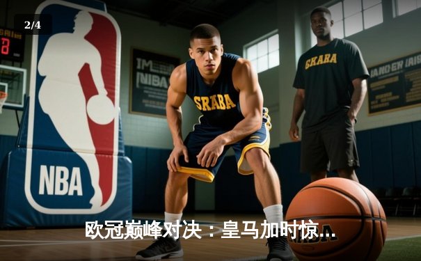 欧冠巅峰对决：皇马加时惊天逆转曼城，本泽马帽子戏法闪耀伯纳乌 - 2